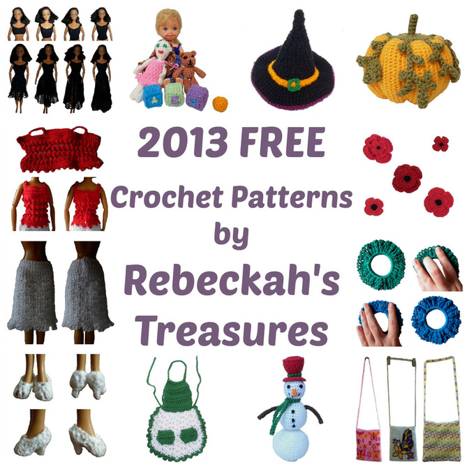 12 FREE Crochet Patterns from 2013 by Rebeckah's Treasures ~ ~ ~ From Top Left Corner - Clockwise Direction: ~8 in 1 Crochet Barbie Clothes, ~Crochet Toys for Kelly, ~Crochet Barbie Witch Hat, ~Crochet Jumbo Dwarf Pumpkin, ~Crochet Remembrance Poppies, ~Easy Crochet Scrunchy, ~Design Your Own Tapestry Crochet Shoulder Bag, ~Crochet Little Snowman, ~Crochet Mrs. Barbie Claus' Apron, ~Crochet Basic Heels for Barbie, ~Crochet Barbie Skirt, ~Crochet Barbie Top.