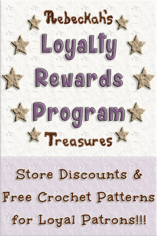 Get Discounts & Free Crochet Pattens with Rebeckah's Loyalty Reward Programs! http://www.rebeckahstreasures.com/loyalty-program.html